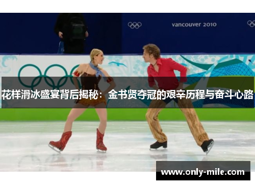 花样滑冰盛宴背后揭秘:金书贤夺冠的艰辛历程与奋斗心路 花样滑冰盛宴背后揭秘:金书贤夺冠的艰辛历程与奋斗心路
