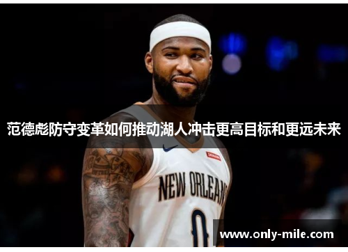 范德彪防守变革如何推动湖人冲击更高目标和更远未来 范德彪防守变革如何推动湖人冲击更高目标和更远未来