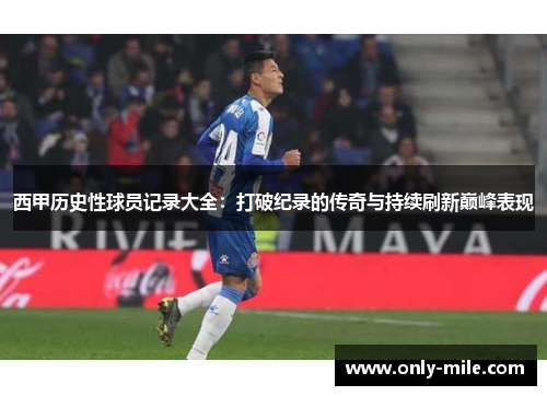 西甲历史性球员记录大全:打破纪录的传奇与持续刷新巅峰表现 西甲历史性球员记录大全:打破纪录的传奇与持续刷新巅峰表现