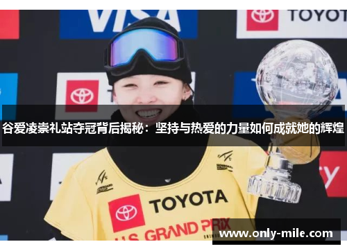 谷爱凌崇礼站夺冠背后揭秘:坚持与热爱的力量如何成就她的辉煌 谷爱凌崇礼站夺冠背后揭秘:坚持与热爱的力量如何成就她的辉煌