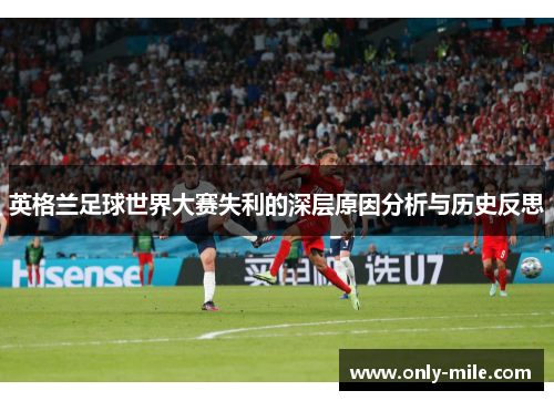 英格兰足球世界大赛失利的深层原因分析与历史反思 英格兰足球世界大赛失利的深层原因分析与历史反思