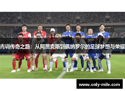 青训传奇之路：从阿贾克斯到佩纳罗尔的足球梦想与荣耀