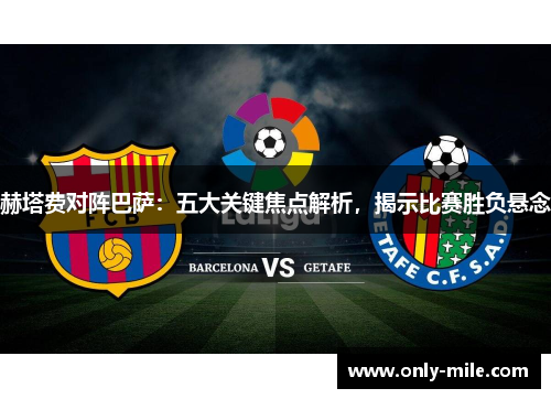 赫塔费对阵巴萨:五大关键焦点解析,揭示比赛胜负悬念 赫塔费对阵巴萨:五大关键焦点解析,揭示比赛胜负悬念