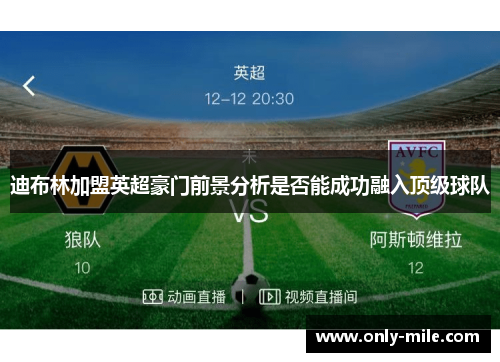 迪布林加盟英超豪门前景分析是否能成功融入顶级球队 迪布林加盟英超豪门前景分析是否能成功融入顶级球队