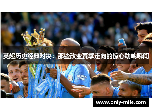 英超历史经典对决:那些改变赛季走向的惊心动魄瞬间 英超历史经典对决:那些改变赛季走向的惊心动魄瞬间