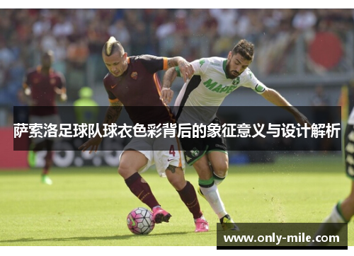 萨索洛足球队球衣色彩背后的象征意义与设计解析