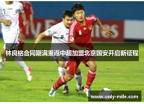 林良铭合同期满重返中超加盟北京国安开启新征程
