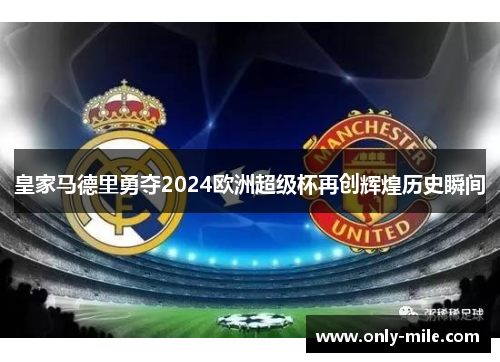 皇家马德里勇夺2024欧洲超级杯再创辉煌历史瞬间