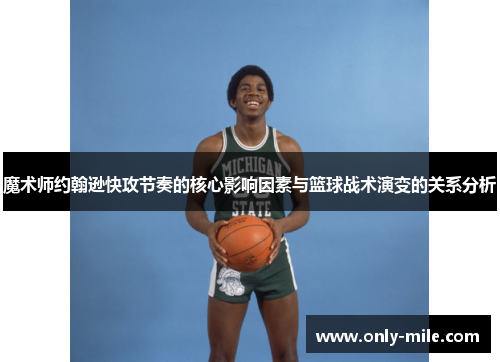 魔术师约翰逊快攻节奏的核心影响因素与篮球战术演变的关系分析 魔术师约翰逊快攻节奏的核心影响因素与篮球战术演变的关系分析