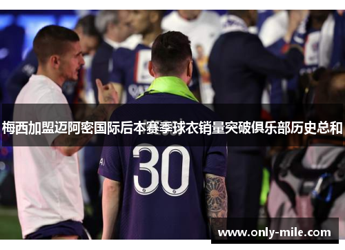 梅西加盟迈阿密国际后本赛季球衣销量突破俱乐部历史总和
